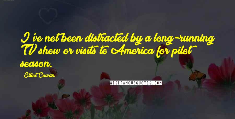 Elliot Cowan quotes: I've not been distracted by a long-running TV show or visits to America for pilot season.