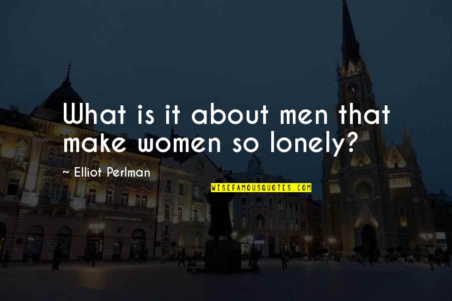 Elliot Perlman Quotes By Elliot Perlman: What is it about men that make women