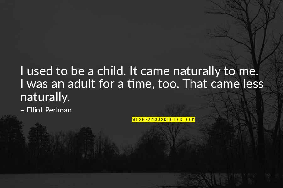Elliot Perlman Quotes By Elliot Perlman: I used to be a child. It came