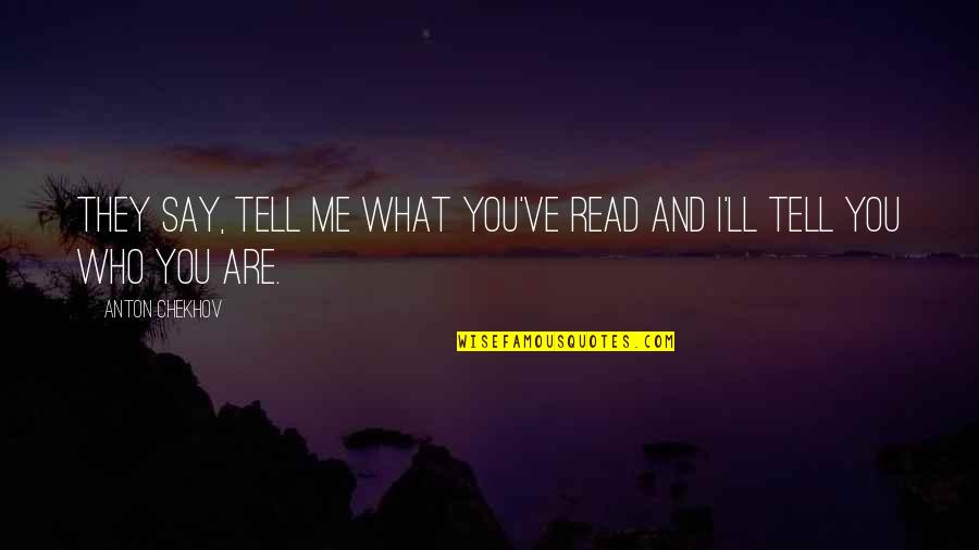 Elliot Rodgers Quotes By Anton Chekhov: They say, tell me what you've read and