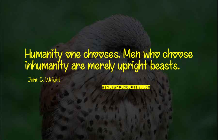 Elliot Rodgers Quotes By John C. Wright: Humanity one chooses. Men who choose inhumanity are