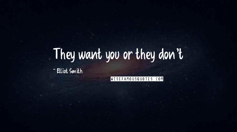 Elliot Smith quotes: They want you or they don't