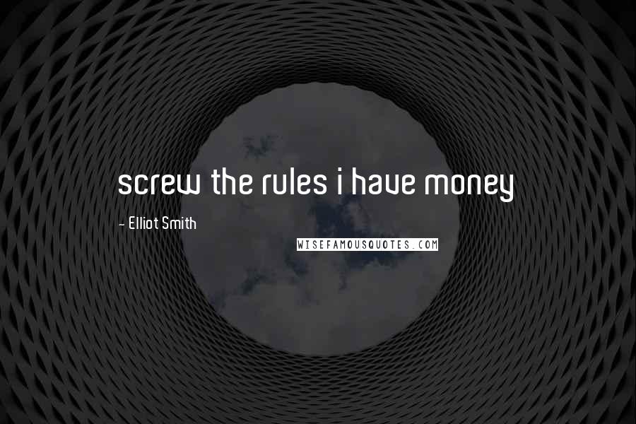 Elliot Smith quotes: screw the rules i have money