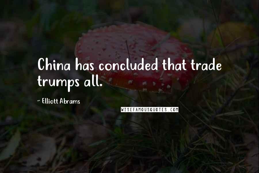 Elliott Abrams quotes: China has concluded that trade trumps all.