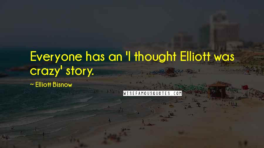 Elliott Bisnow quotes: Everyone has an 'I thought Elliott was crazy' story.