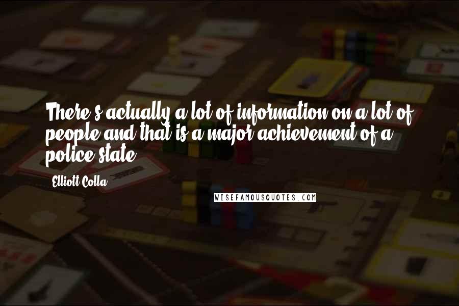 Elliott Colla quotes: There's actually a lot of information on a lot of people and that is a major achievement of a police state.