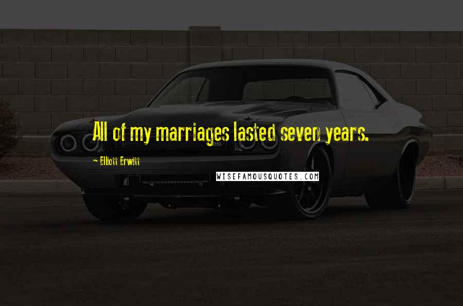 Elliott Erwitt quotes: All of my marriages lasted seven years.