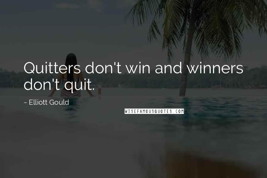 Elliott Gould quotes: Quitters don't win and winners don't quit.