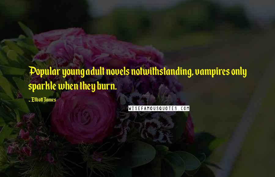 Elliott James quotes: Popular young adult novels notwithstanding, vampires only sparkle when they burn.