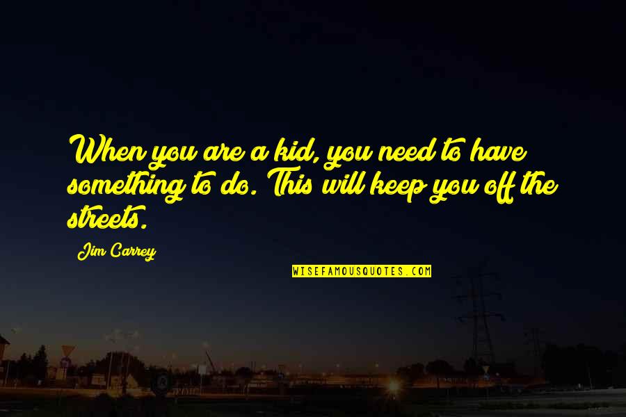 Elliott Joslin Quotes By Jim Carrey: When you are a kid, you need to Elliott Joslin Quotes By Jim Carrey: When you are a kid, you need to