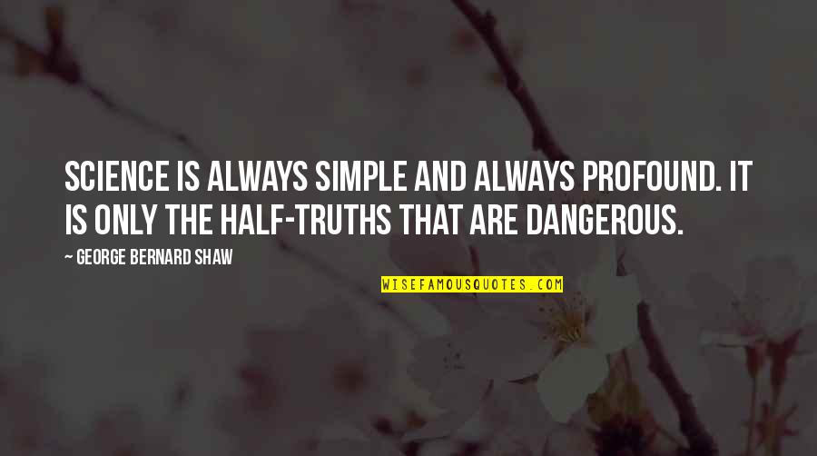 Elliott Loudermilk Scrooged Quotes By George Bernard Shaw: Science is always simple and always profound. It