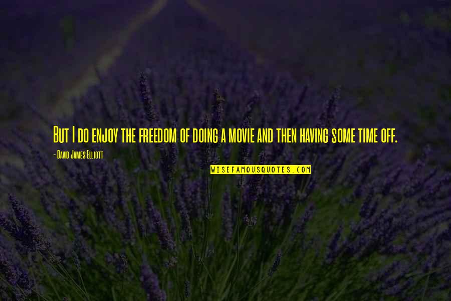 Elliott Quotes By David James Elliott: But I do enjoy the freedom of doing
