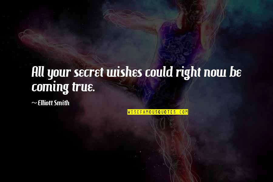 Elliott Quotes By Elliott Smith: All your secret wishes could right now be