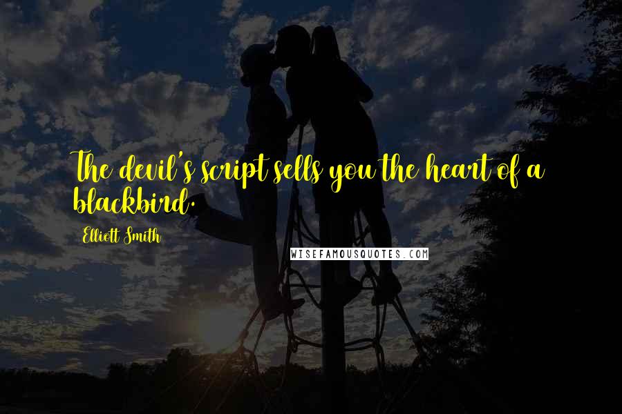 Elliott Smith quotes: The devil's script sells you the heart of a blackbird.