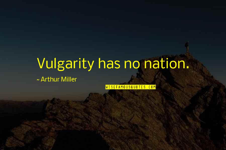 Ellipses In Poetry Quotes By Arthur Miller: Vulgarity has no nation. Ellipses In Poetry Quotes By Arthur Miller: Vulgarity has no nation.