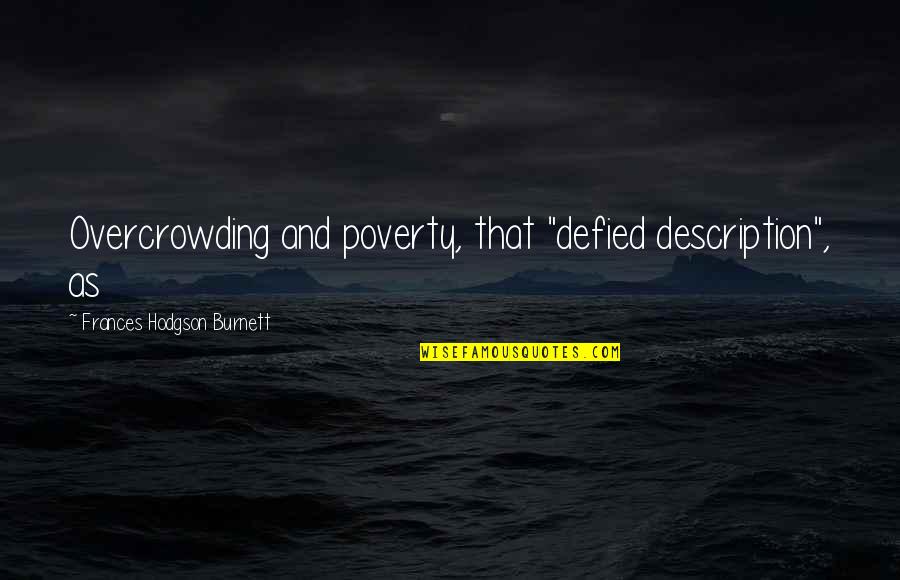 Ellipses In Poetry Quotes By Frances Hodgson Burnett: Overcrowding and poverty, that "defied description", as Ellipses In Poetry Quotes By Frances Hodgson Burnett: Overcrowding and poverty, that "defied description", as