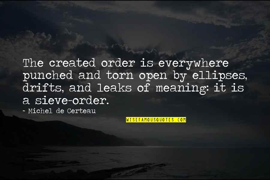 Ellipses In Quotes By Michel De Certeau: The created order is everywhere punched and torn Ellipses In Quotes By Michel De Certeau: The created order is everywhere punched and torn
