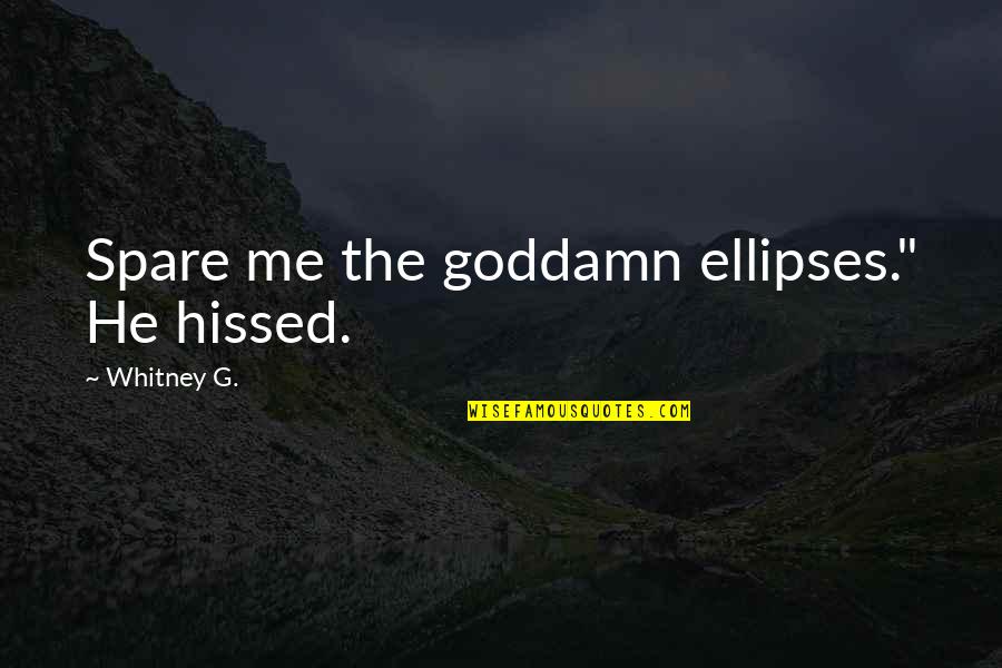Ellipses In Quotes By Whitney G.: Spare me the goddamn ellipses." He hissed.
