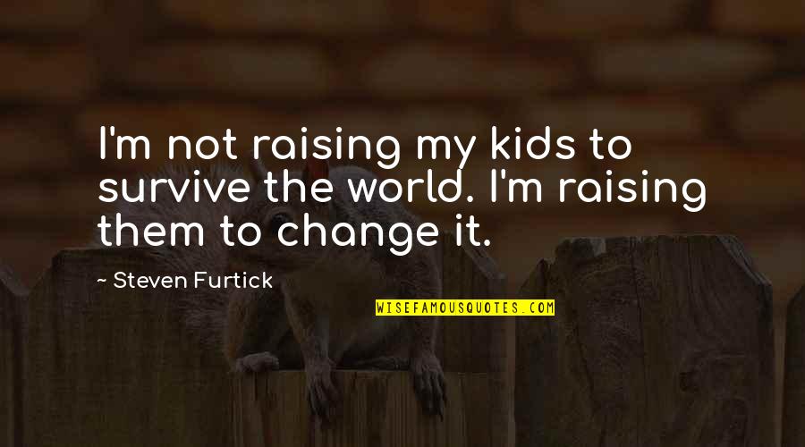 Ellipsis 10 Quotes By Steven Furtick: I'm not raising my kids to survive the