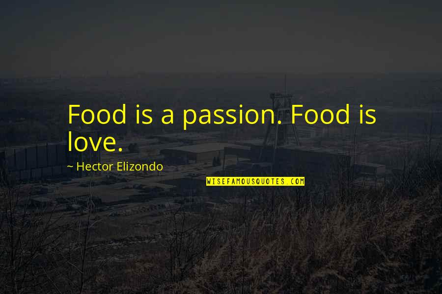 Ellipsis Beginning Of Quotes By Hector Elizondo: Food is a passion. Food is love. Ellipsis Beginning Of Quotes By Hector Elizondo: Food is a passion. Food is love.