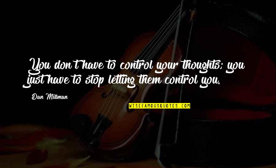 Ellipsism Quotes By Dan Millman: You don't have to control your thoughts; you Ellipsism Quotes By Dan Millman: You don't have to control your thoughts; you