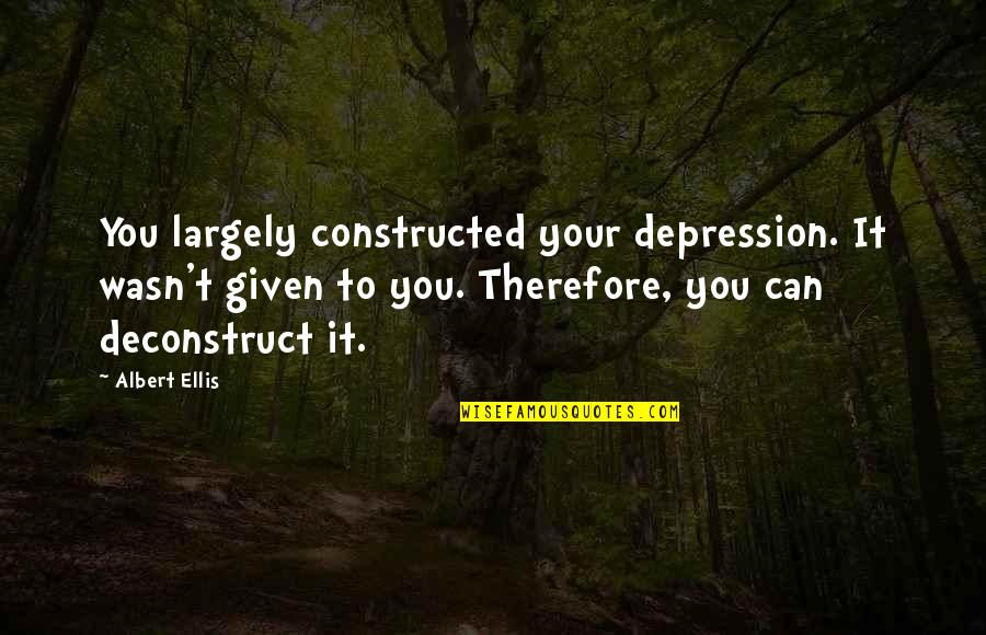 Ellis Albert Quotes By Albert Ellis: You largely constructed your depression. It wasn't given