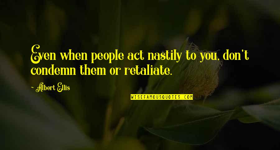 Ellis Albert Quotes By Albert Ellis: Even when people act nastily to you, don't