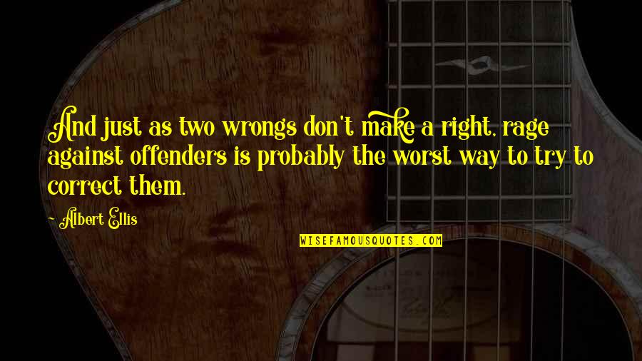Ellis Albert Quotes By Albert Ellis: And just as two wrongs don't make a