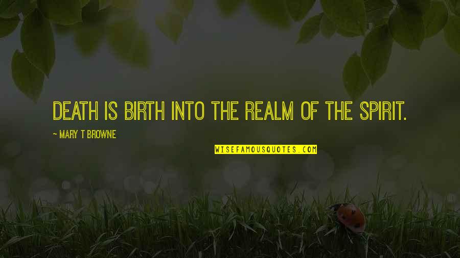 Ellis Arnall Quotes By Mary T Browne: Death is birth into the realm of the Ellis Arnall Quotes By Mary T Browne: Death is birth into the realm of the