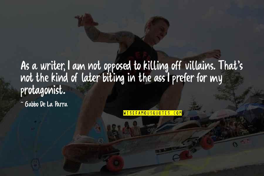 Ellis Gray Quotes By Gabbo De La Parra: As a writer, I am not opposed to Ellis Gray Quotes By Gabbo De La Parra: As a writer, I am not opposed to
