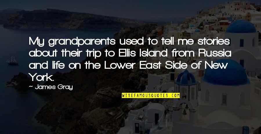 Ellis Gray Quotes By James Gray: My grandparents used to tell me stories about Ellis Gray Quotes By James Gray: My grandparents used to tell me stories about