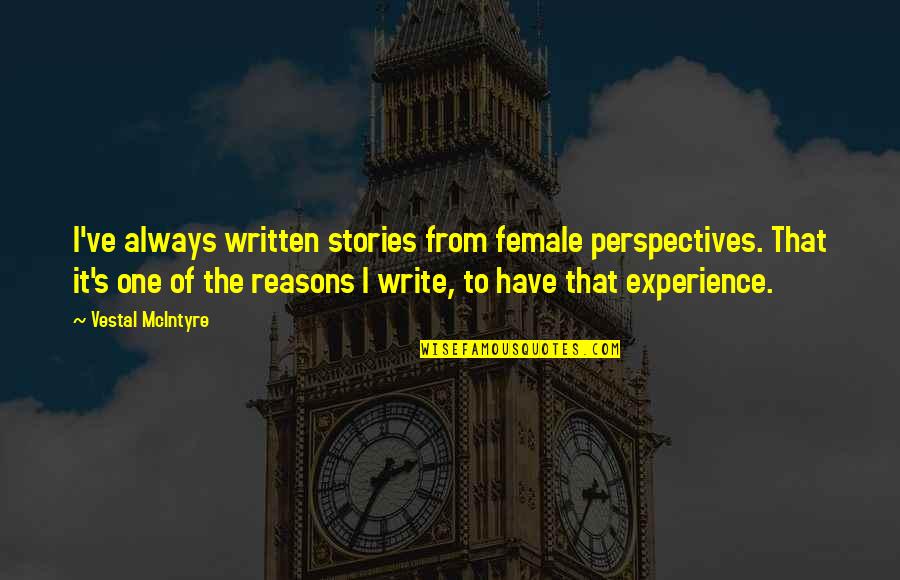 Ellis Island Memorable Quotes By Vestal McIntyre: I've always written stories from female perspectives. That Ellis Island Memorable Quotes By Vestal McIntyre: I've always written stories from female perspectives. That