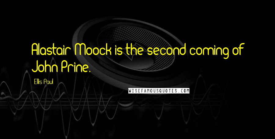 Ellis Paul quotes: Alastair Moock is the second coming of John Prine. Ellis Paul quotes: Alastair Moock is the second coming of John Prine.