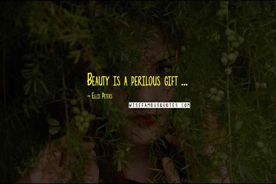 Ellis Peters quotes: Beauty is a perilous gift ...