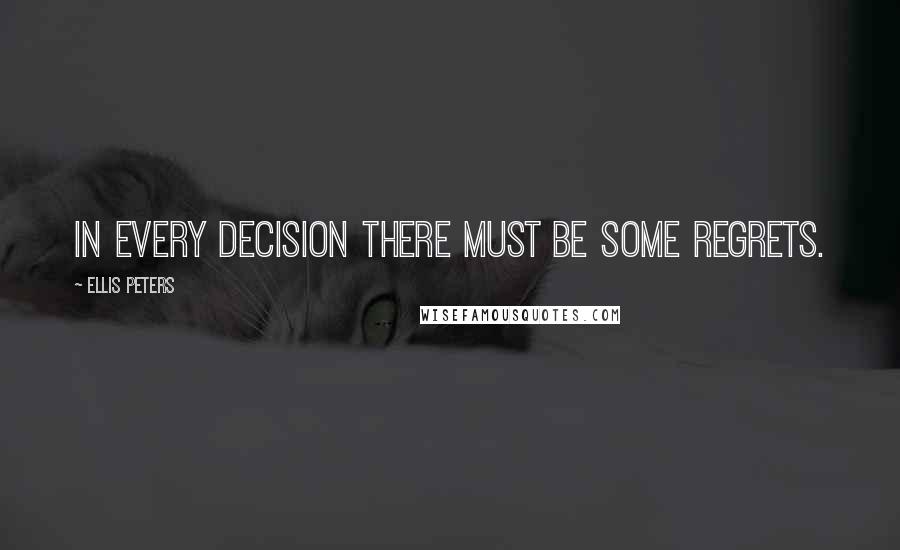 Ellis Peters quotes: In every decision there must be some regrets.