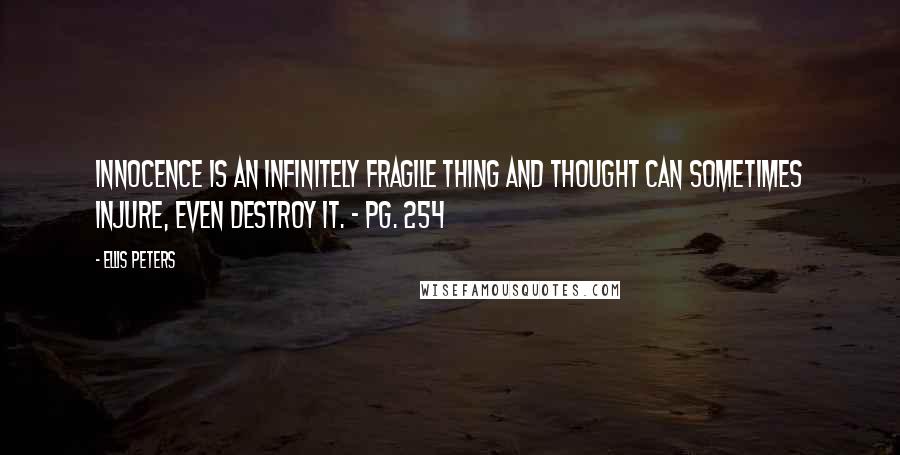 Ellis Peters quotes: Innocence is an infinitely fragile thing and thought can sometimes injure, even destroy it. - Pg. 254