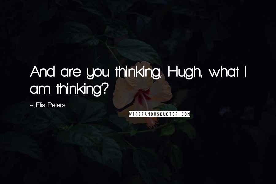 Ellis Peters quotes: And are you thinking, Hugh, what I am thinking?