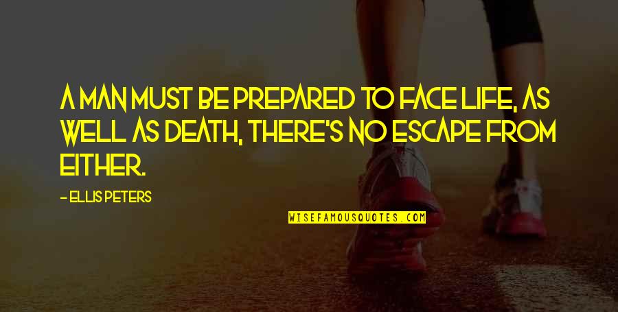 Ellis Peters Quotes By Ellis Peters: A man must be prepared to face life,