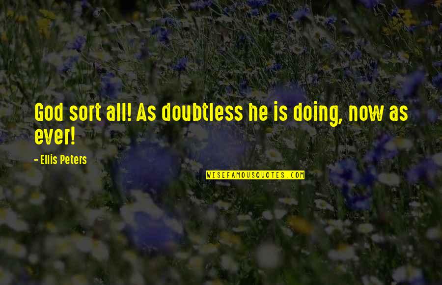 Ellis Peters Quotes By Ellis Peters: God sort all! As doubtless he is doing,