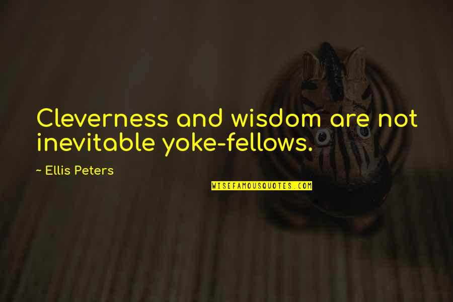 Ellis Peters Quotes By Ellis Peters: Cleverness and wisdom are not inevitable yoke-fellows.