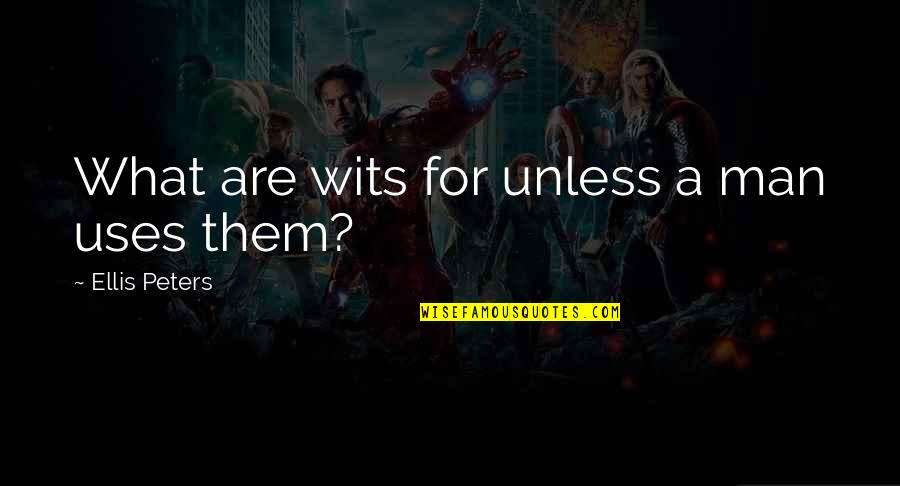 Ellis Peters Quotes By Ellis Peters: What are wits for unless a man uses