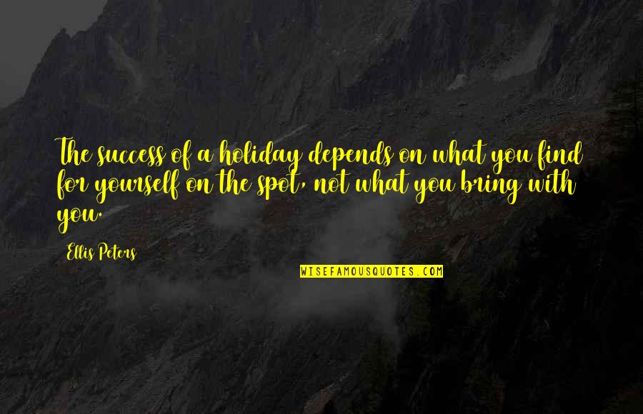 Ellis Peters Quotes By Ellis Peters: The success of a holiday depends on what