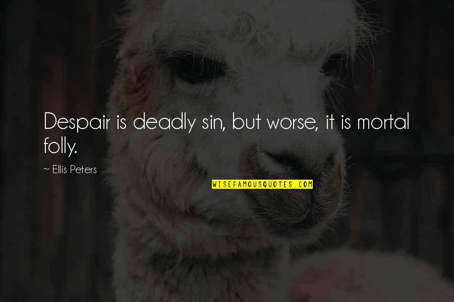 Ellis Peters Quotes By Ellis Peters: Despair is deadly sin, but worse, it is