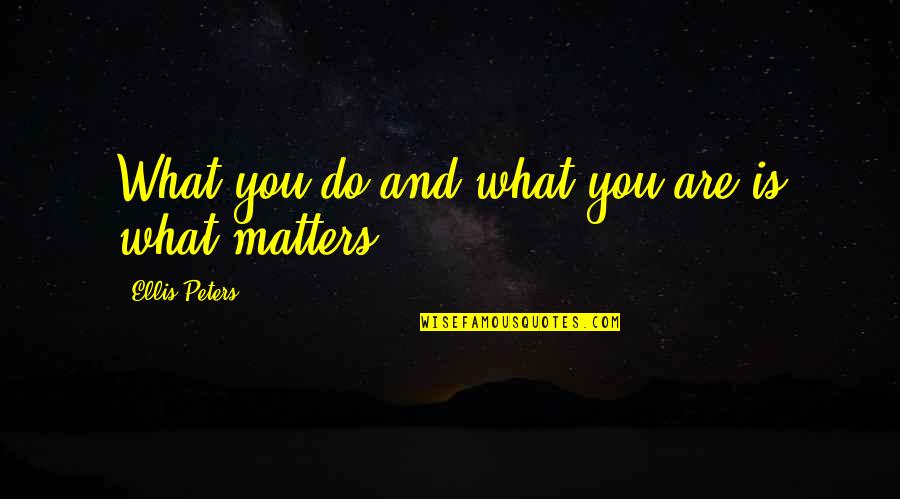 Ellis Peters Quotes By Ellis Peters: What you do and what you are is