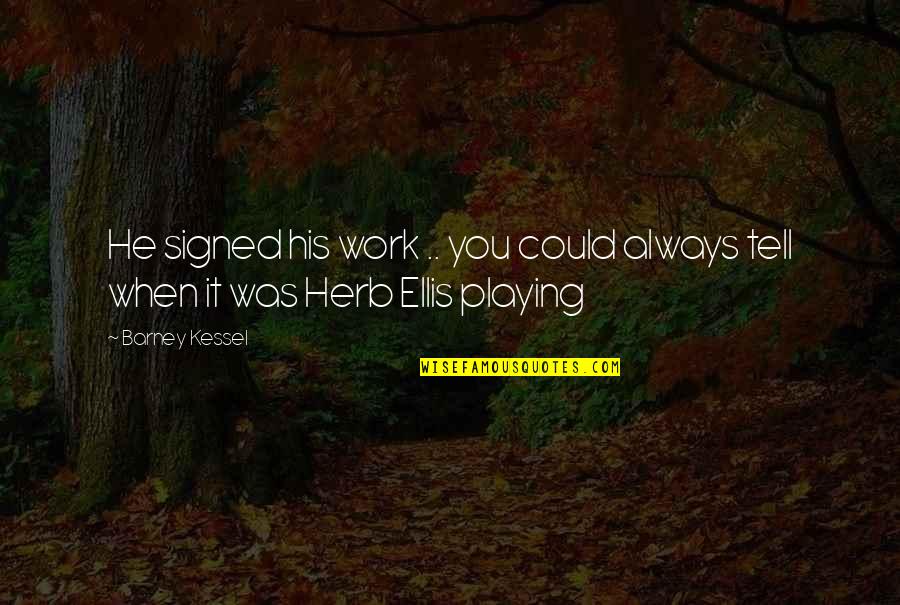 Ellis Quotes By Barney Kessel: He signed his work .. you could always
