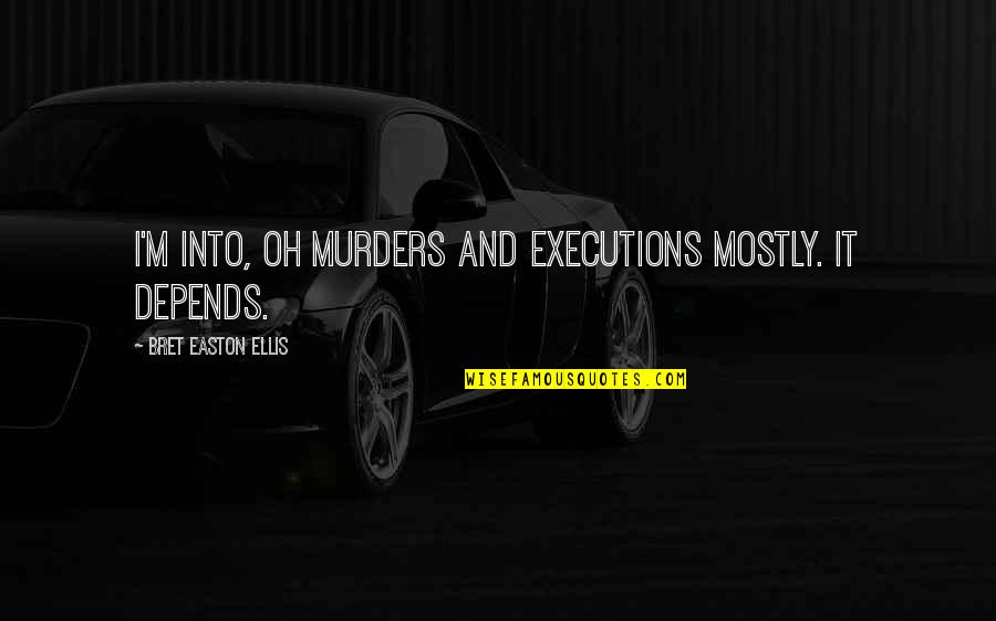 Ellis Quotes By Bret Easton Ellis: I'm into, oh murders and executions mostly. It Ellis Quotes By Bret Easton Ellis: I'm into, oh murders and executions mostly. It