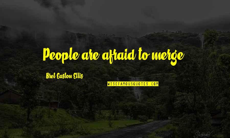 Ellis Quotes By Bret Easton Ellis: People are afraid to merge. Ellis Quotes By Bret Easton Ellis: People are afraid to merge.