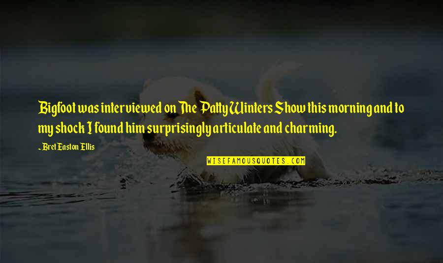 Ellis Quotes By Bret Easton Ellis: Bigfoot was interviewed on The Patty Winters Show Ellis Quotes By Bret Easton Ellis: Bigfoot was interviewed on The Patty Winters Show