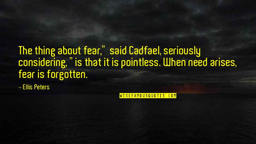 Ellis Quotes By Ellis Peters: The thing about fear," said Cadfael, seriously considering, Ellis Quotes By Ellis Peters: The thing about fear," said Cadfael, seriously considering,