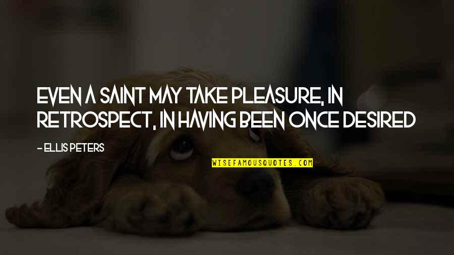 Ellis Quotes By Ellis Peters: Even a saint may take pleasure, in retrospect,